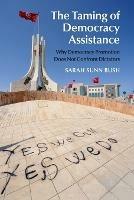 The Taming of Democracy Assistance: Why Democracy Promotion Does Not Confront Dictators - Sarah Sunn Bush - cover