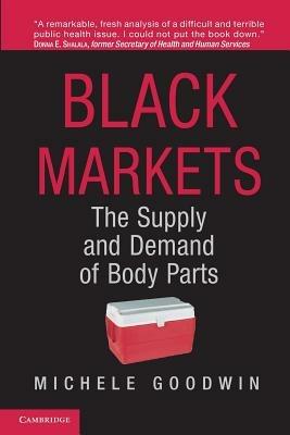 Black Markets: The Supply and Demand of Body Parts - Michele Goodwin - cover