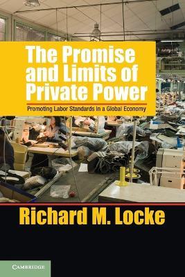 The Promise and Limits of Private Power: Promoting Labor Standards in a Global Economy - Richard M. Locke - cover