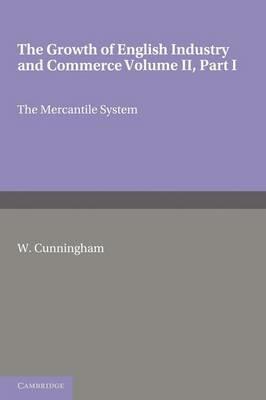The Growth of English Industry and Commerce, Part 1, The Mercantile System: In Modern Times - W. Cunningham - cover