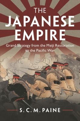The Japanese Empire: Grand Strategy from the Meiji Restoration to the Pacific War - S. C. M. Paine - cover