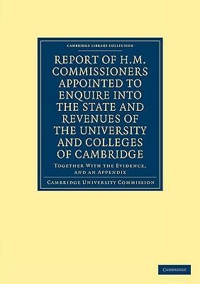Report of H. M. Commissioners Appointed to Enquire into the State and Revenues of the University and Colleges of Cambridge: Together with the Evidence, and an Appendix - Cambridge University Commission - cover