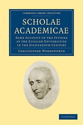 Scholae Academicae: Some Account of the Studies at the English Universities in the Eighteenth Century - Christopher Wordsworth - cover