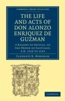 The Life and Acts of Don Alonzo Enriquez de Guzman: A Knight of Seville, of the Order of Santiago, A.D. 1518 to 1543: Translated From an Original and Inedited Manuscript in the National Library at Madrid, With Notes and an Introduction - cover
