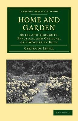 Home and Garden: Notes and Thoughts, Practical and Critical, of a Worker in Both - Gertrude Jekyll - cover