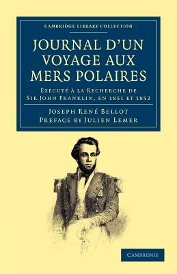 Journal d'un Voyage aux Mers Polaires: Execute a la Recherche de Sir John Franklin, en 1851 et 1852 - Joseph Rene Bellot - cover