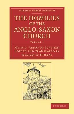 The Homilies of the Anglo-Saxon Church: The First Part Containing the Sermones Catholici, or Homilies of Aelfric in the Original Anglo-Saxon, with an English Version - Ælfric Abbot of Eynsham - cover