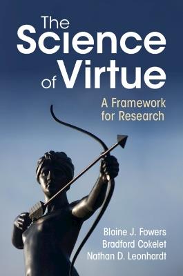 The Science of Virtue: A Framework for Research - Blaine J. Fowers,Bradford Cokelet,Nathan D. Leonhardt - cover