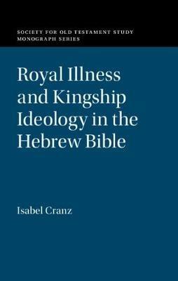 Royal Illness and Kingship Ideology in the Hebrew Bible - Isabel Cranz - cover