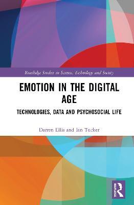 Emotion in the Digital Age: Technologies, Data and Psychosocial Life - Darren Ellis,Ian Tucker - cover