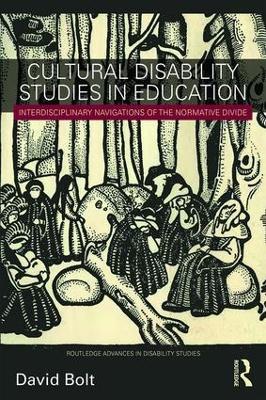 Cultural Disability Studies in Education: Interdisciplinary Navigations of the Normative Divide - David Bolt - cover
