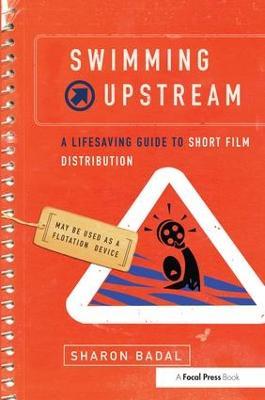 Swimming Upstream: A Lifesaving Guide to Short Film Distribution - Sharon Badal - cover
