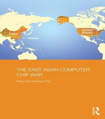 The East Asian Computer Chip War - Ming-chin Monique Chu - cover