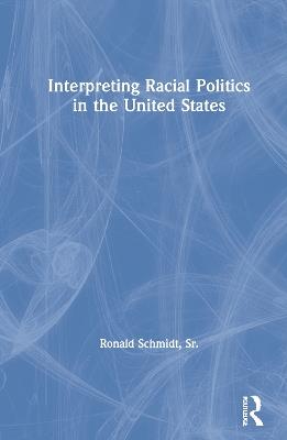 Interpreting Racial Politics in the United States - Ronald Schmidt, Sr. - cover