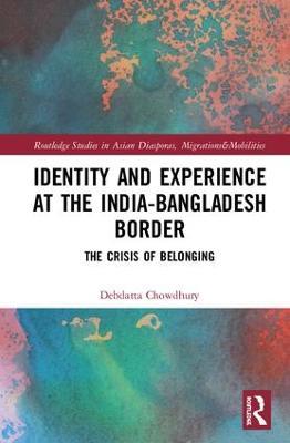 Identity and Experience at the India-Bangladesh Border: The Crisis of Belonging - Debdatta Chowdhury - cover