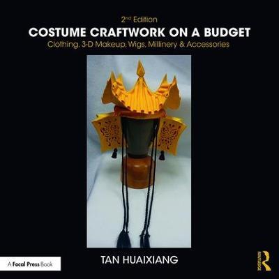 Costume Craftwork on a Budget: Clothing, 3-D Makeup, Wigs, Millinery & Accessories - Tan Huaixiang - cover