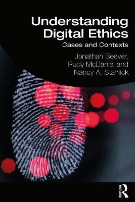 Understanding Digital Ethics: Cases and Contexts - Jonathan Beever,Rudy McDaniel,Nancy A. Stanlick - cover