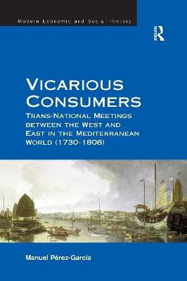 Vicarious Consumers: Trans-National Meetings between the West and East in the Mediterranean World (1730–1808) - Manuel Perez-Garcia - cover