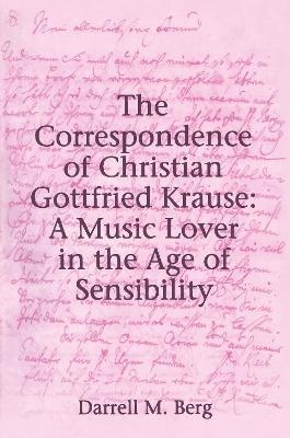 The Correspondence of Christian Gottfried Krause: A Music Lover in the Age of Sensibility - Darrell M. Berg - cover