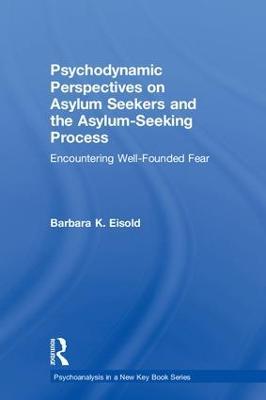 Psychodynamic Perspectives on Asylum Seekers and the Asylum-Seeking Process: Encountering Well-Founded Fear - Barbara K. Eisold - cover
