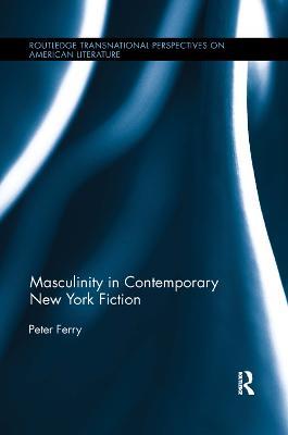 Masculinity in Contemporary New York Fiction - Peter Ferry - cover