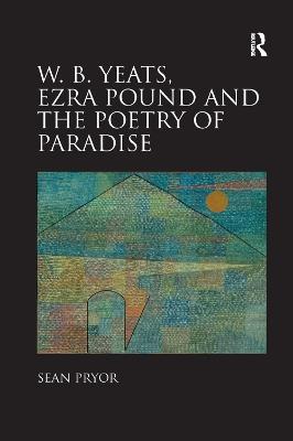 W.B. Yeats, Ezra Pound, and the Poetry of Paradise - Sean Pryor - cover