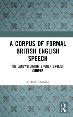 A Corpus of Formal British English Speech: The Lancaster/IBM Spoken English Corpus - Gerald Knowles,Lita (Research Assistant, Lancaster University) Taylor,Briony (Centre For Speech Technology Research, University Of Edinburgh) Williams - cover