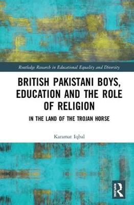 British Pakistani Boys, Education and the Role of Religion: In the Land of the Trojan Horse - Karamat Iqbal - cover