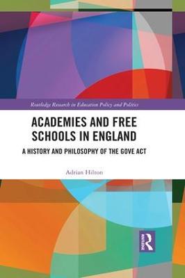 Academies and Free Schools in England: A History and Philosophy of The Gove Act - Adrian Hilton - cover