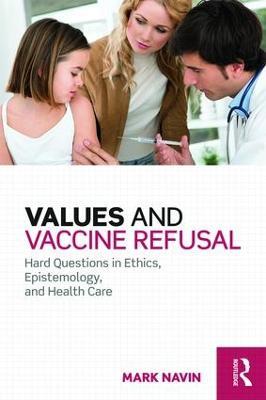 Values and Vaccine Refusal: Hard Questions in Ethics, Epistemology, and Health Care - Mark Navin - cover