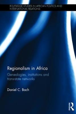 Regionalism in Africa: Genealogies, institutions and trans-state networks - Daniel Bach - cover