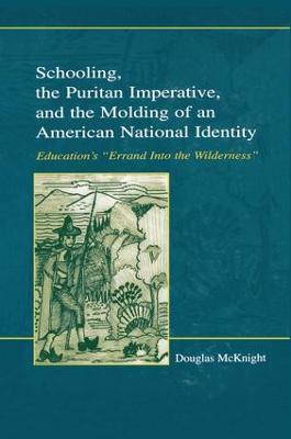 Schooling, the Puritan Imperative, and the Molding of an American National Identity: Education's "Errand Into the Wilderness" - Douglas McKnight - cover
