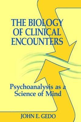 The Biology of Clinical Encounters: Psychoanalysis as a Science of Mind - John E. Gedo - cover