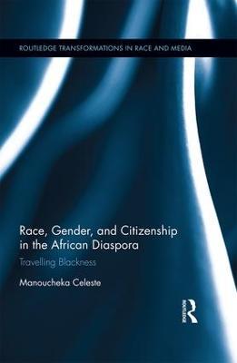 Race, Gender, and Citizenship in the African Diaspora: Travelling Blackness - Manoucheka Celeste - cover