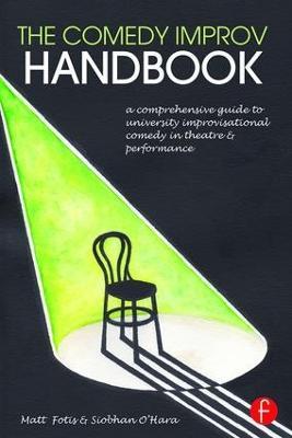 The Comedy Improv Handbook: A Comprehensive Guide to University Improvisational Comedy in Theatre and Performance - Matt Fotis,Siobhan O'Hara - cover
