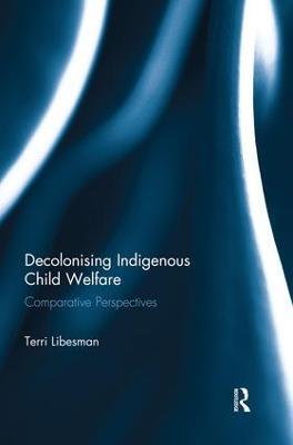 Decolonising Indigenous Child Welfare: Comparative Perspectives - Terri Libesman - cover