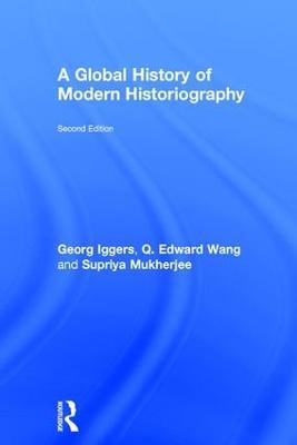 A Global History of Modern Historiography - Georg Iggers,Q. Edward Wang,Supriya Mukherjee - cover