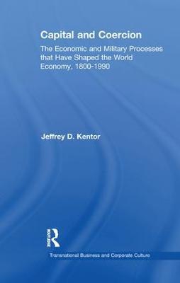 Capital and Coercion: The Economic and Military Processes that Have Shaped the World Economy, 1800-1990 - Jeffrey D. Kentor - cover
