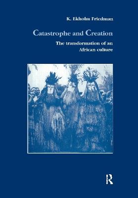 Catastrophe and Creation: The transformation of an African culture - K. Elkholm Friedmann - cover
