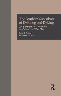 The Southern Subculture of Drinking and Driving: A Generalized Deviance Model for the Southern White Male - Julian B. Roebuck,Komanduri S. Murty - cover