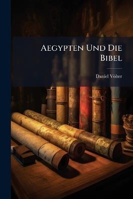 Aegypten Und Die Bibel: Die Urgeschichte Israels Im Licht Der Aegyptischen Mythologie - Daniel Völter - cover