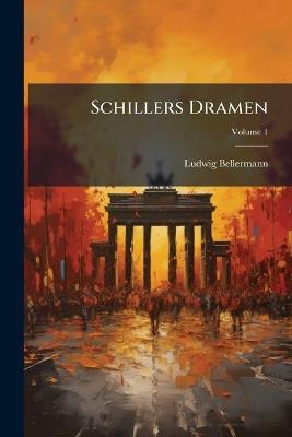 Schillers Dramen: Beiträge Zu Ihrem Verständnis; Volume 1 - Ludwig Bellermann - cover