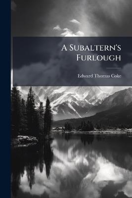 A Subaltern's Furlough: Descriptive of Scenes In: The United States, Upper and Lower Canada, New Brunswick, and Nova Scotia, 1832 - Edward Thomas Coke - cover