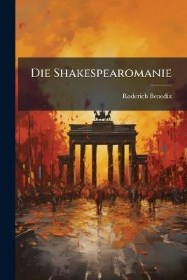 Die Shakespearomanie: Zur Abwehr - Roderich Benedix - cover