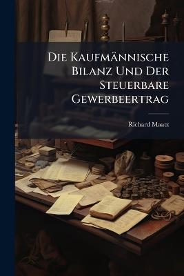 Die Kaufmännische Bilanz Und Der Steuerbare Gewerbeertrag - Richard Maatz - cover