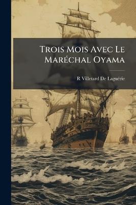 Trois Mois Avec Le Maréchal Oyama: Les Causes De La Victoire - R Villetard de Laguérie - cover