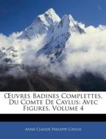Uvres Badines Complettes, Du Comte de Caylus: Avec Figures, Volume 4 - Anne Claude Philippe Caylus - cover
