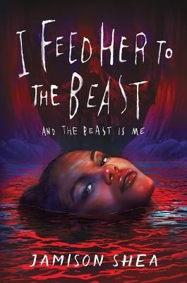 I Feed Her to the Beast and the Beast Is Me - Jamison Shea - cover