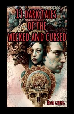 13 Dark Tales of the Wicked and Cursed - Ryan Cairns - cover
