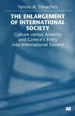 The Enlargement of International Society: Culture versus Anarchy and Greece’s Entry into International Society - Yannis A. Stivachtis - cover